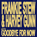 Frankie Stew & Harvey Gunn - good bye for now